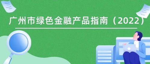《廣州市綠色金融產品指南（2022）》發布 暢通產融對接渠道，精準服務“雙碳”戰略目標